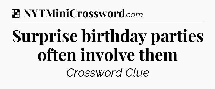 Solution: Surprise birthday parties often involve them - NYT Crossword