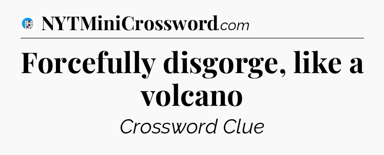 Forcefully disgorge, like a volcano Crossword Clue