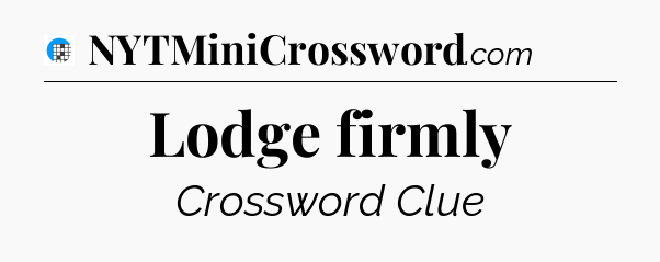 Lodge firmly Crossword Clue