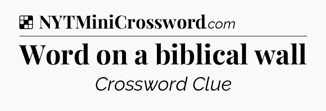 Solution: Word on a biblical wall - NYT Crossword