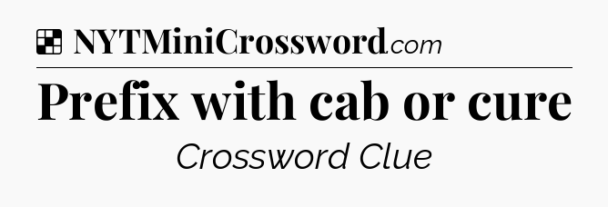 Solution: Prefix with cab or cure - NYT Crossword