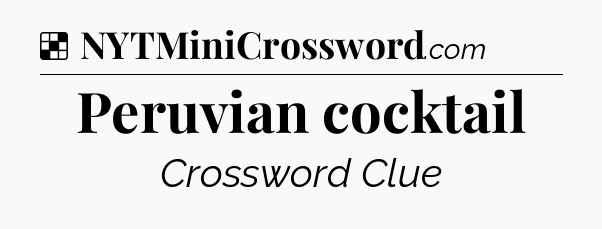 Solution: Peruvian cocktail - NYT Crossword