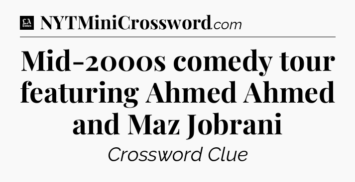 Mid-2000s comedy tour featuring Ahmed Ahmed and Maz Jobrani - LA Times Crossword