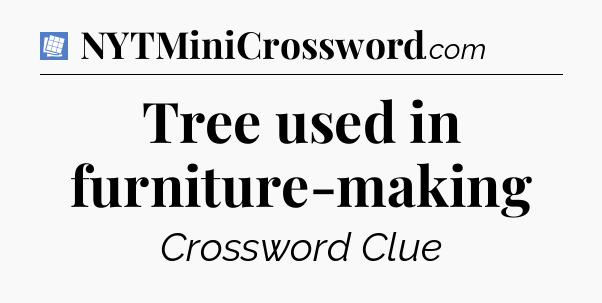 Tree used in furniture-making Puzzle Page Crossword Clue