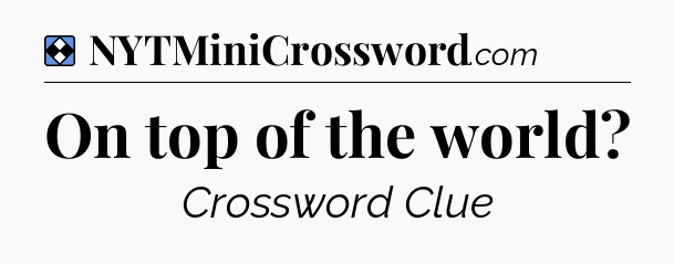 Solution: On top of the world - NYT Mini Crossword