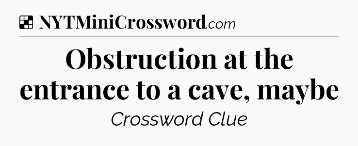 Solution: Obstruction at the entrance to a cave, maybe - NYT Crossword