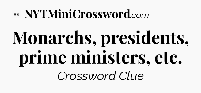 Monarchs, presidents, prime ministers, etc - WSJ Crossword