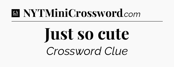 Just so cute - LA Times Crossword