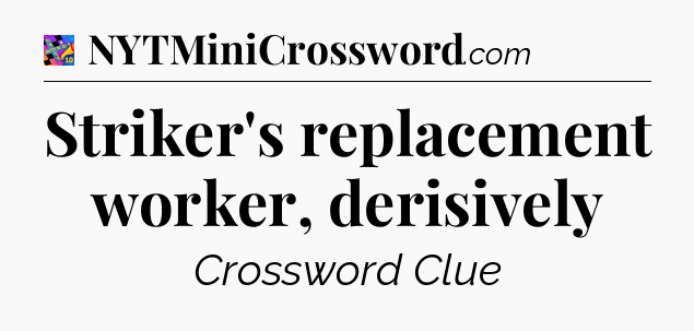 Striker's replacement worker, derisively Crossword Clue