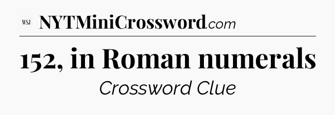 152, in Roman numerals - WSJ Crossword