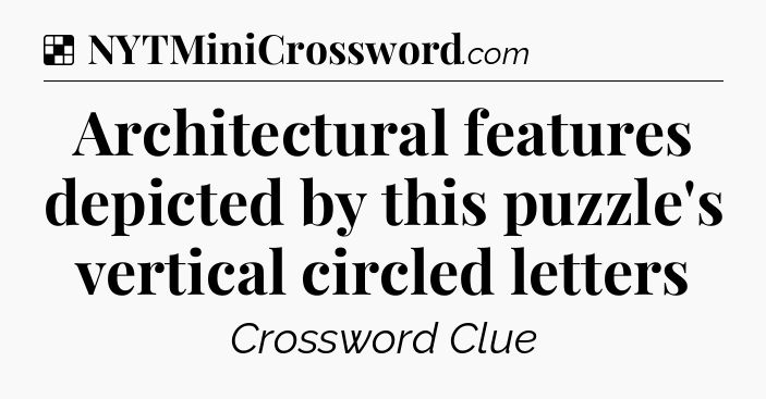 Solution: Architectural features depicted by this puzzle's vertical circled letters - NYT Crossword