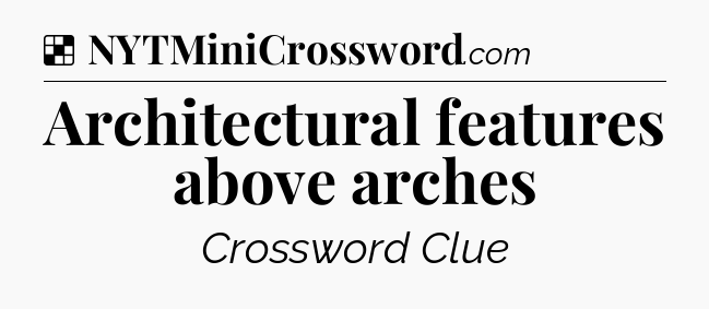 Solution: Architectural features above arches - NYT Crossword