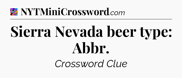 Sierra Nevada beer type: Abbr Crossword Clue