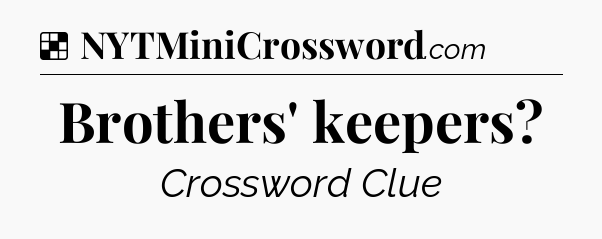 Solution: Brothers' keepers - NYT Crossword