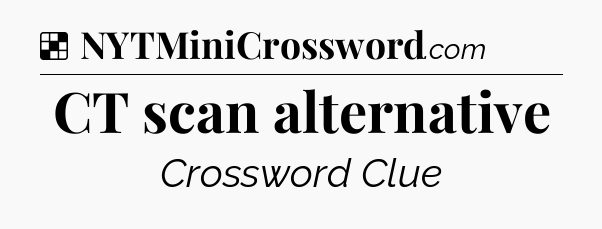 Solution: CT scan alternative - NYT Crossword