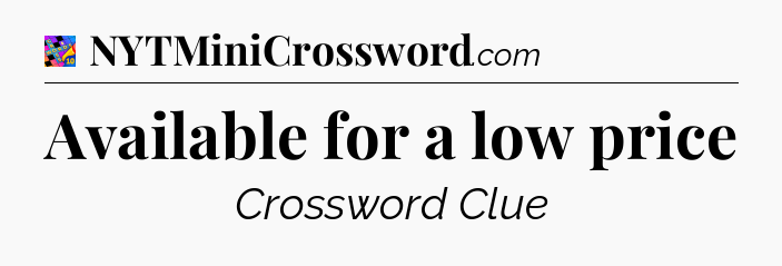 Available for a low price Crossword Clue