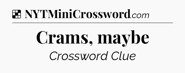 Solution: Crams, maybe - NYT Crossword