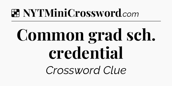 Solution: Common grad sch. credential - NYT Crossword