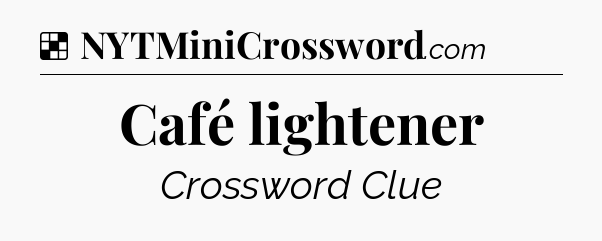 Solution: Café lightener - NYT Crossword
