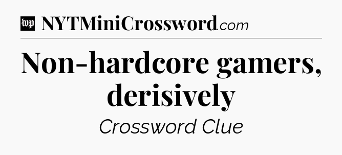 Non-hardcore gamers, derisively Crossword Clue