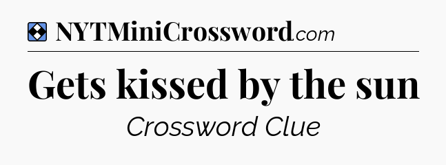 Solution: Gets kissed by the sun - NYT Mini Crossword