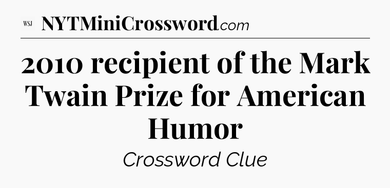 2010 recipient of the Mark Twain Prize for American Humor - WSJ Crossword