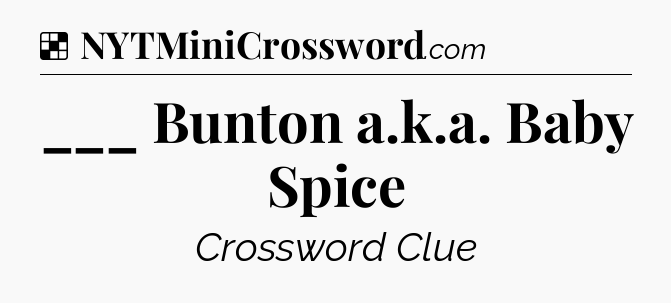 Solution: ___ Bunton a.k.a. Baby Spice - NYT Crossword