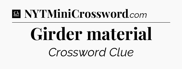 Girder material - LA Times Crossword