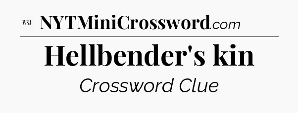 Hellbender's kin - WSJ Crossword