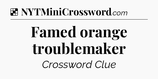 Solution: Famed orange troublemaker - NYT Crossword