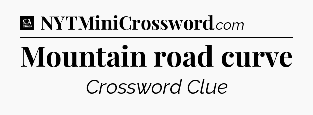 Mountain road curve - LA Times Crossword