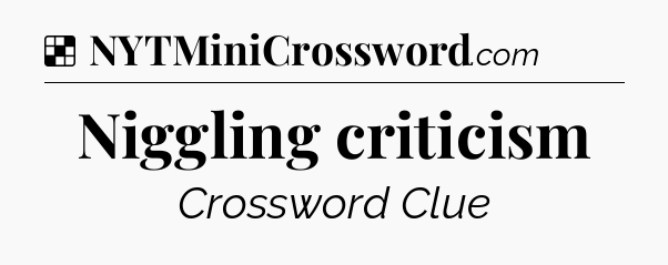 Solution: Niggling criticism - NYT Crossword