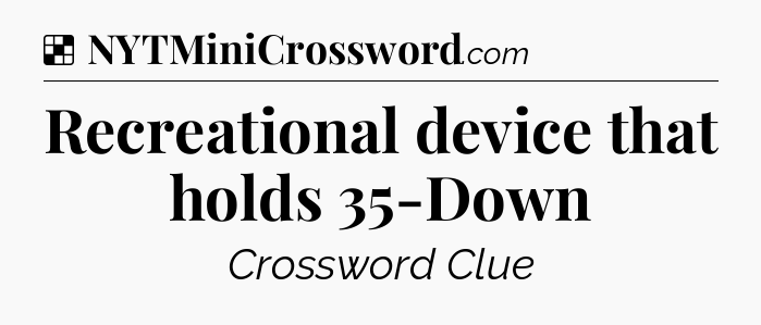 Solution: Recreational device that holds 35-Down - NYT Crossword