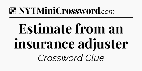 Solution: Estimate from an insurance adjuster - NYT Crossword