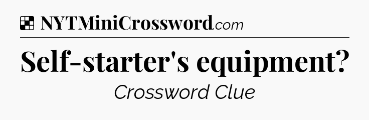 Solution: Self-starter's equipment - NYT Crossword