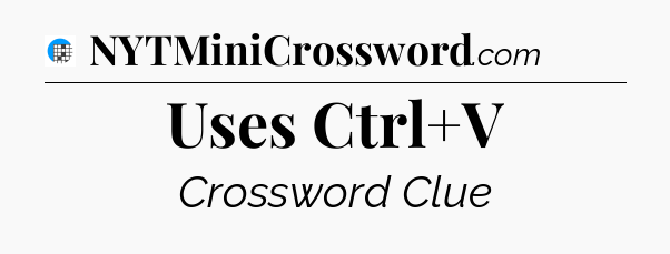 Uses Ctrl+V Crossword Clue