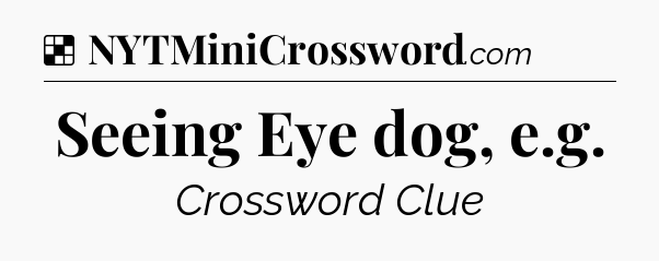 Solution: Seeing Eye dog, e.g - NYT Crossword