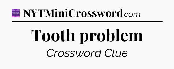 Tooth problem - Thomas Joseph Crossword
