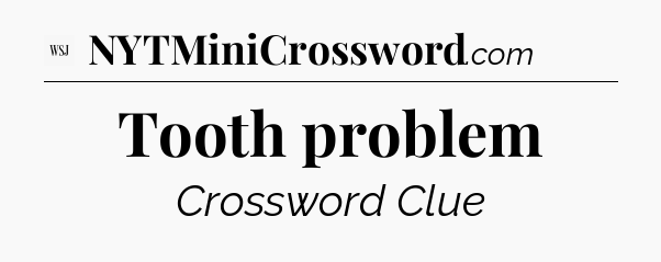 Tooth problem - WSJ Crossword