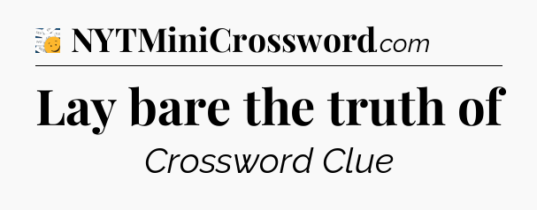 Lay bare the truth of - 7 Little Words