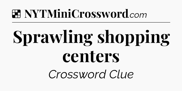 Solution: Sprawling shopping centers - NYT Crossword