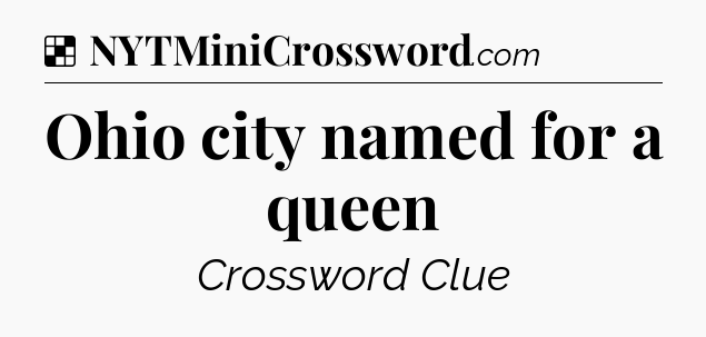 Solution: Ohio city named for a queen - NYT Crossword