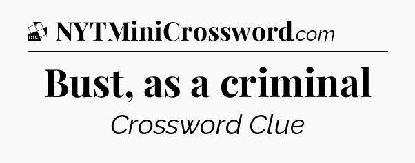 Bust, as a criminal - Daily Themed Classic Crossword