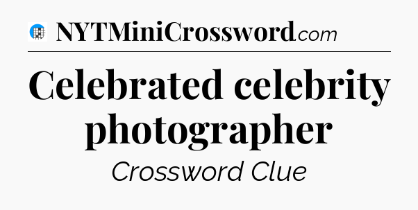 Celebrated celebrity photographer Crossword Clue
