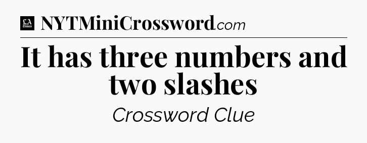 It has three numbers and two slashes - LA Times Crossword