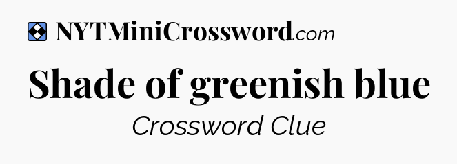Solution: Shade of greenish blue - NYT Mini Crossword