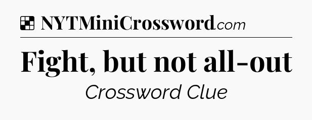 Solution: Fight, but not all-out - NYT Crossword