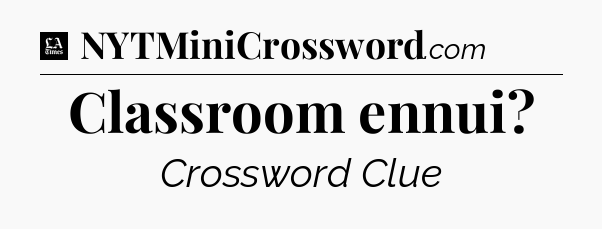 Classroom ennui - LA Times Crossword