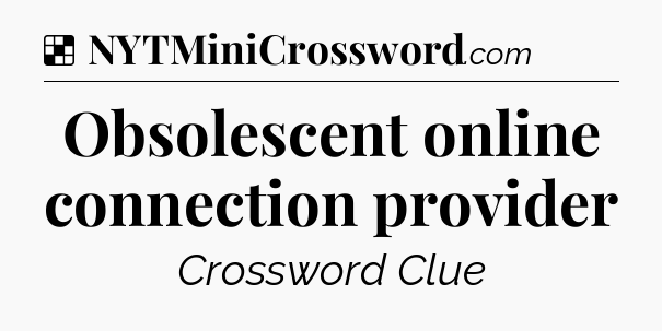 Solution: Obsolescent online connection provider - NYT Crossword
