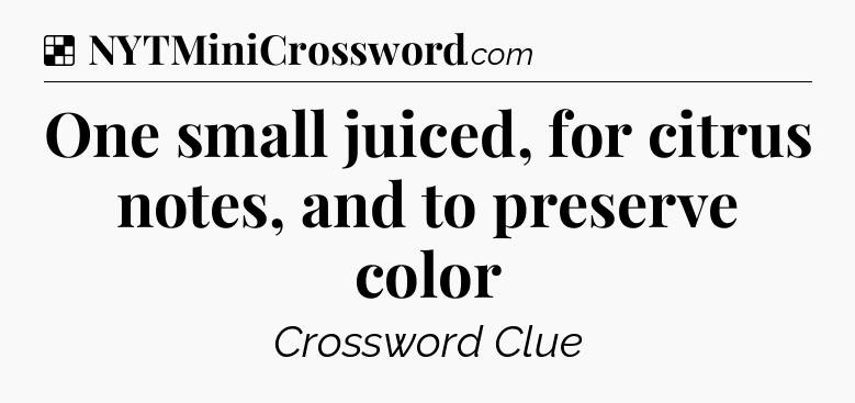 Solution: One small juiced, for citrus notes, and to preserve color - NYT Crossword